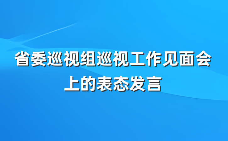 省委巡视组巡视工作见面会上的表态发言
