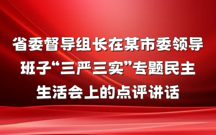 省委督导组长在某市委领导班子“三严三实”专题民主生活会上的点评讲话