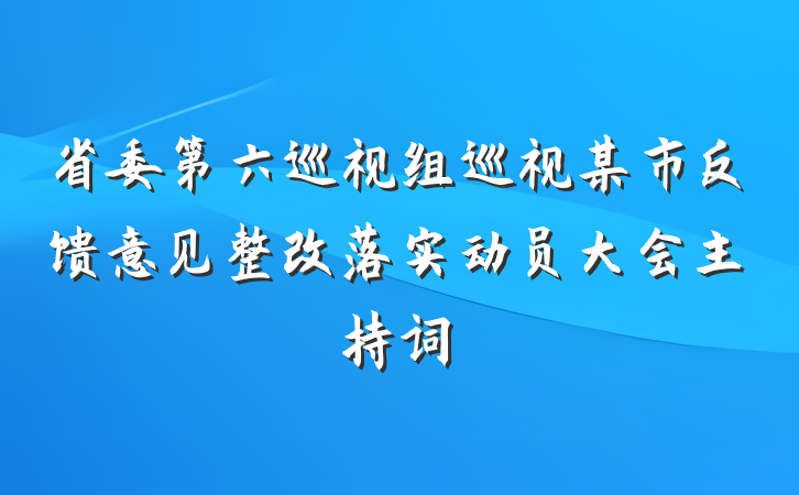 省委第六巡视组巡视某市反馈意见整改落实动员大会主持词