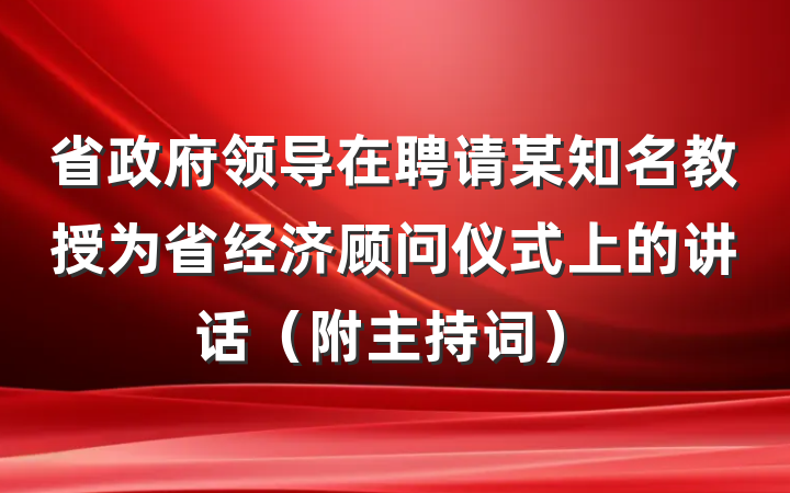 省政府领导在聘请某知名教授为省经济顾问仪式上的讲话（附主持词）