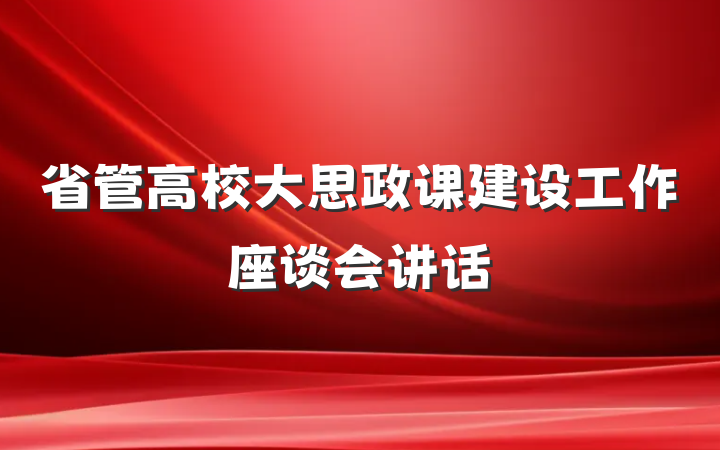 省管高校大思政课建设工作座谈会讲话