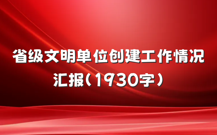 省级文明单位创建工作情况汇报（1930字）