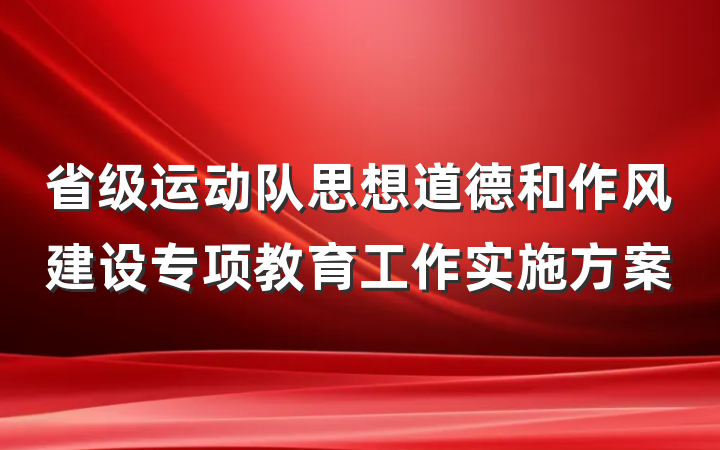 省级运动队思想道德和作风建设专项教育工作实施方案
