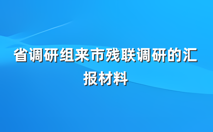 省调研组来市残联调研的汇报材料