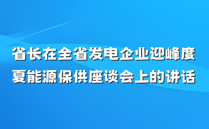 省长在全省发电企业迎峰度夏能源保供座谈会上的讲话