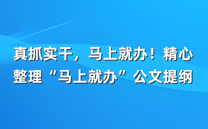 真抓实干，马上就办！精心整理“马上就办”公文提纲