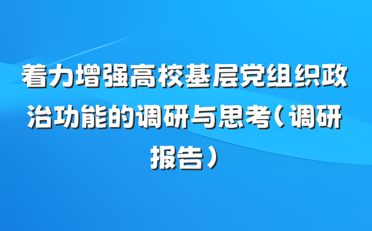 着力增强高校基层党组织政治功能的调研与思考（调研报告）