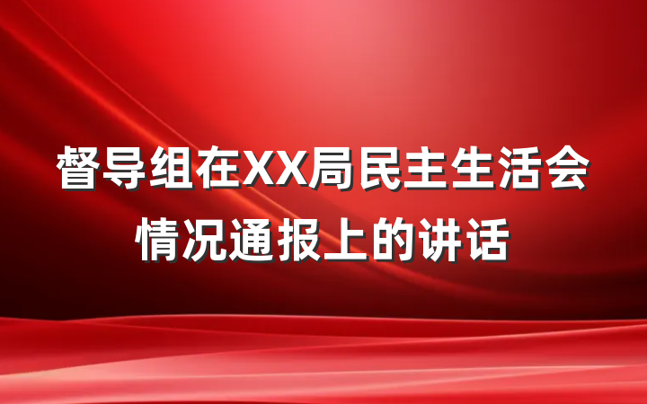 督导组在XX局民主生活会情况通报上的讲话