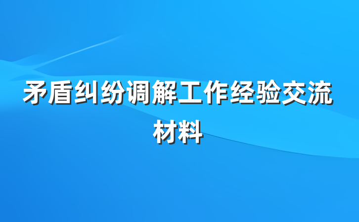 矛盾纠纷调解工作经验交流材料