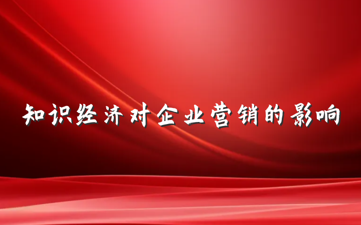 知识经济对企业营销的影响
