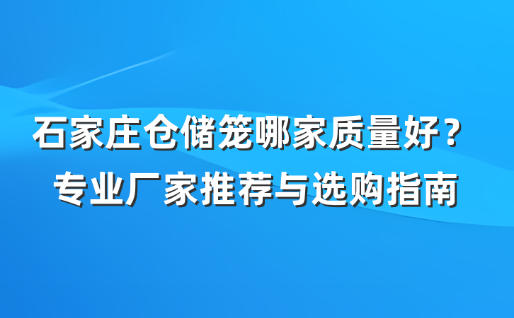 石家庄仓储笼哪家质量好?专业厂家推荐与选购指南