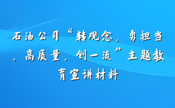 石油公司“转观念,勇担当,高质量,创一流”主题教育宣讲材料