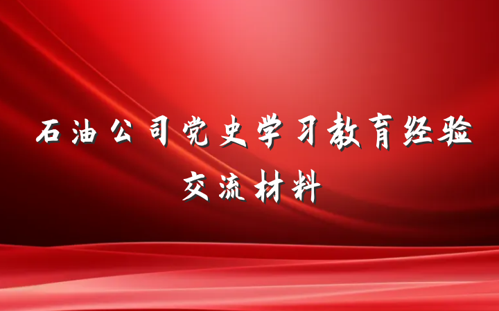 石油公司党史学习教育经验交流材料