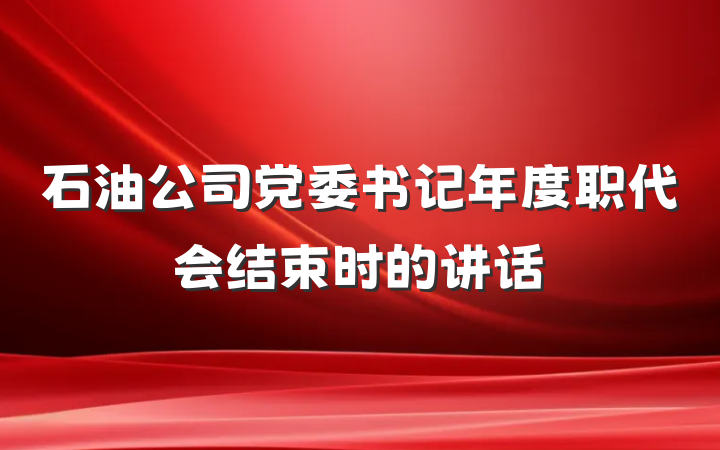 石油公司党委书记年度职代会结束时的讲话