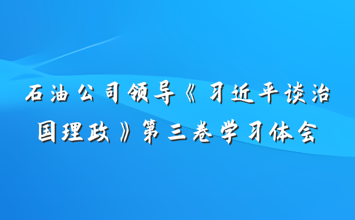 石油公司领导《习近平谈治国理政》第三卷学习体会
