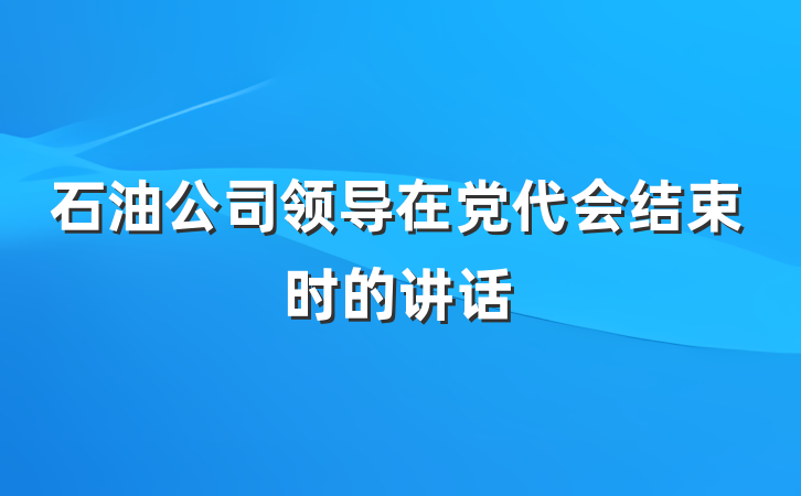 石油公司领导在党代会结束时的讲话