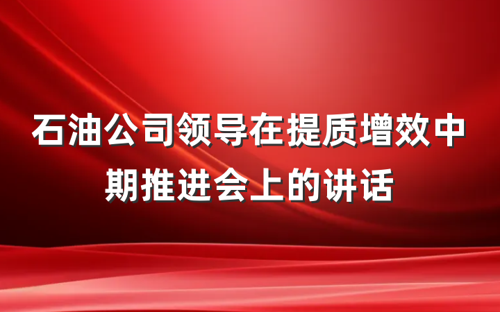 石油公司领导在提质增效中期推进会上的讲话