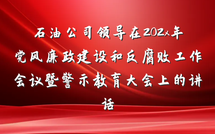 石油公司领导在202x年党风廉政建设和反腐败工作会议暨警示教育大会上的讲话