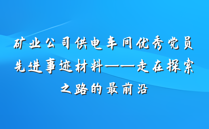 矿业公司供电车间优秀党员先进事迹材料——走在探索之路的最前沿