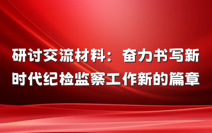 研讨交流材料：奋力书写新时代纪检监察工作新的篇章
