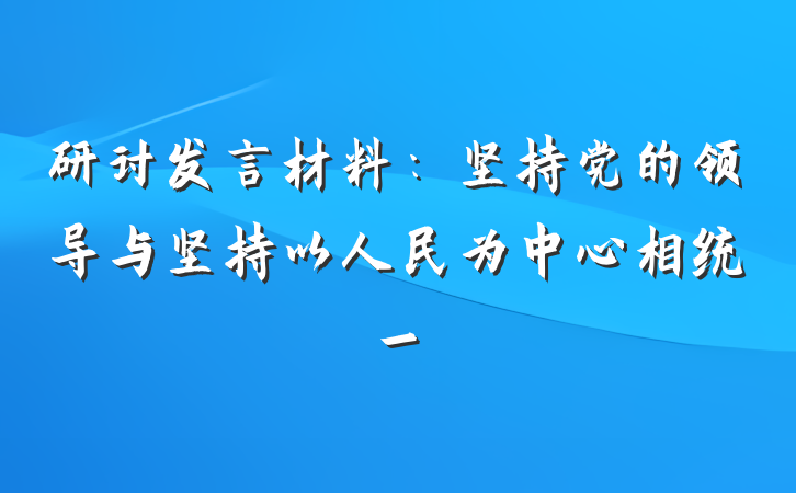 研讨发言材料：坚持党的领导与坚持以人民为中心相统一