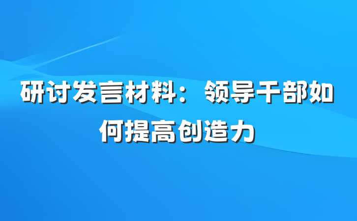 研讨发言材料：领导干部如何提高创造力