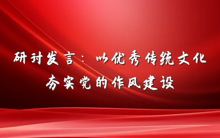 研讨发言：以优秀传统文化夯实党的作风建设