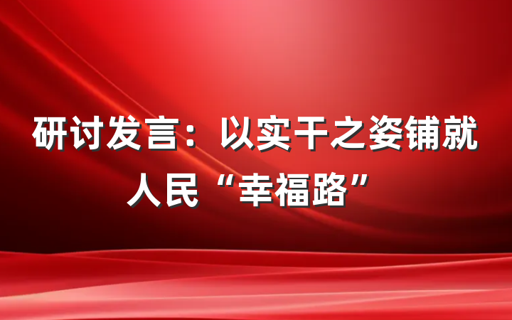 研讨发言：以实干之姿铺就人民“幸福路”