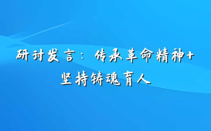 研讨发言：传承革命精神 坚持铸魂育人