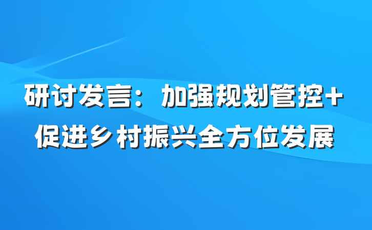 研讨发言：加强规划管控 促进乡村振兴全方位发展