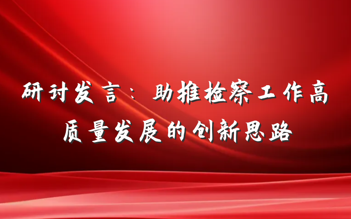 研讨发言：助推检察工作高质量发展的创新思路
