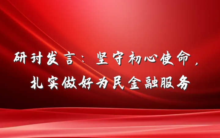 研讨发言：坚守初心使命，扎实做好为民金融服务