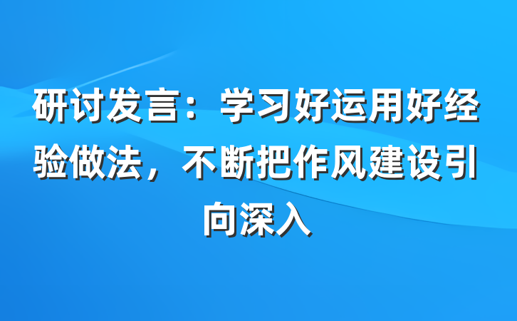 研讨发言：学习好运用好经验做法，不断把作风建设引向深入