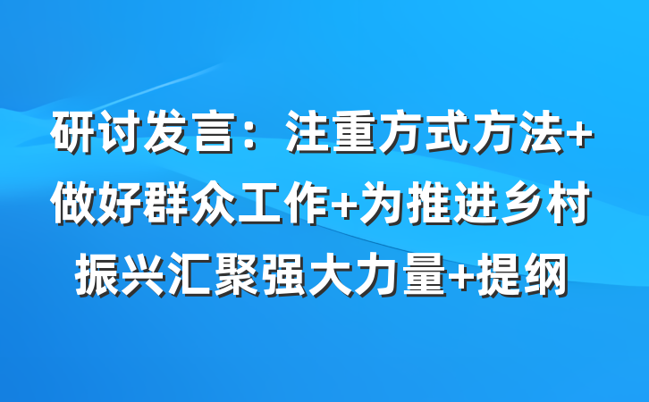 研讨发言：注重方式方法 做好群众工作 为推进乡村振兴汇聚强大力量 提纲