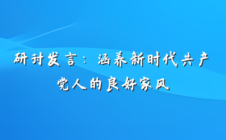 研讨发言：涵养新时代共产党人的良好家风