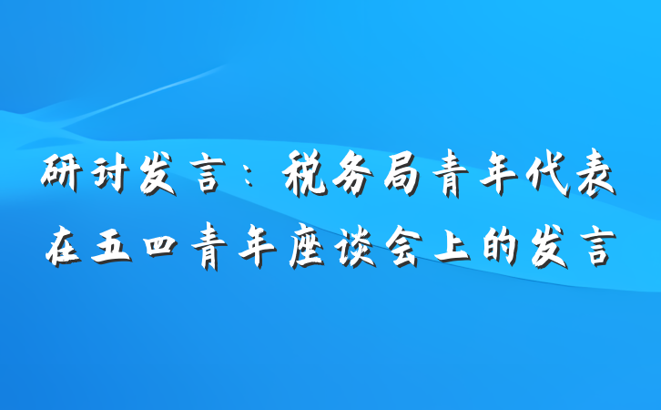 研讨发言：税务局青年代表在五四青年座谈会上的发言