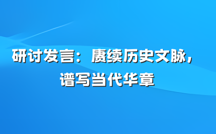 研讨发言：赓续历史文脉，谱写当代华章