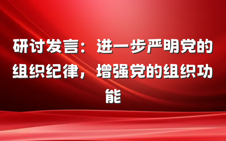 研讨发言：进一步严明党的组织纪律，增强党的组织功能