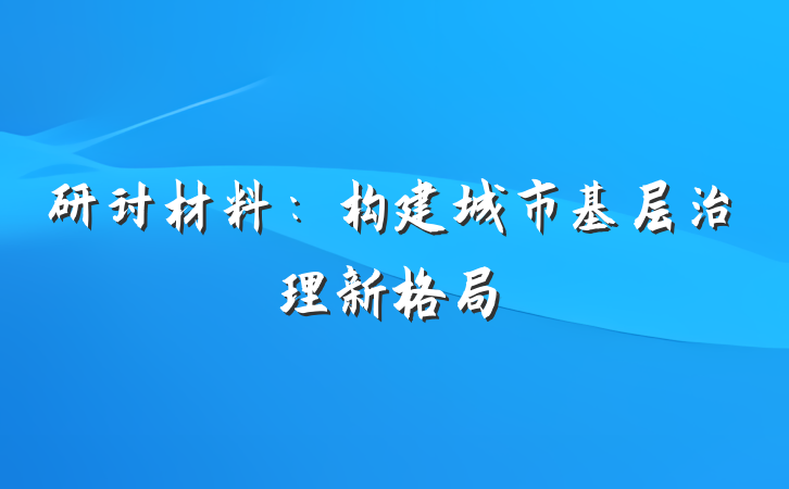 研讨材料：构建城市基层治理新格局