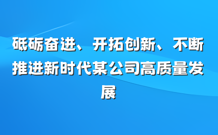 砥砺奋进、开拓创新、不断推进新时代某公司高质量发展