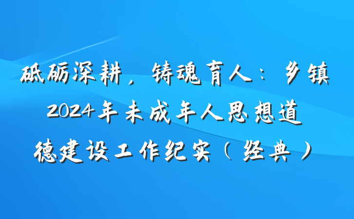 砥砺深耕，铸魂育人：乡镇2024年未成年人思想道德建设工作纪实（经典）