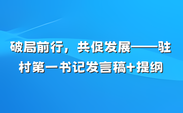 破局前行，共促发展——驻村第一书记发言稿 提纲
