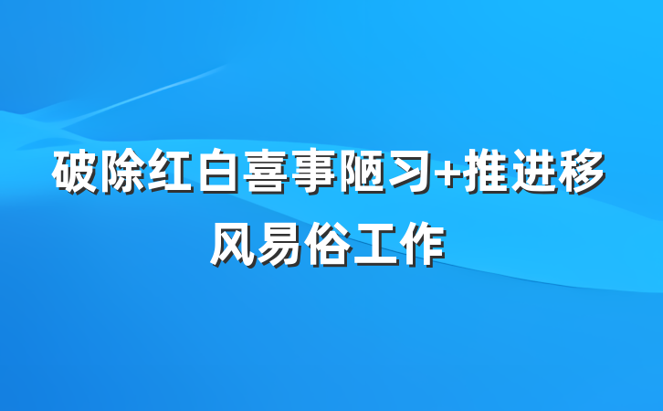 破除红白喜事陋习 推进移风易俗工作