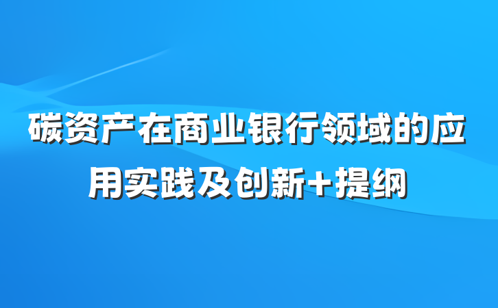 碳资产在商业银行领域的应用实践及创新 提纲