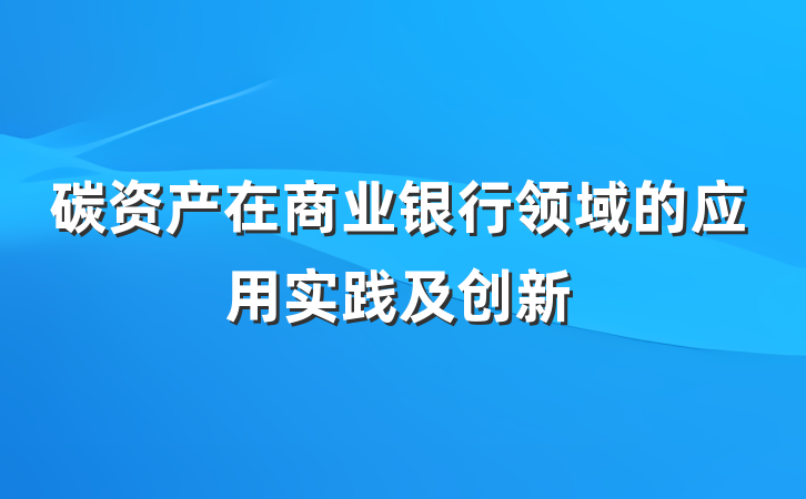 碳资产在商业银行领域的应用实践及创新