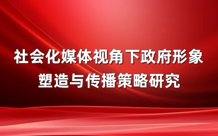 社会化媒体视角下政府形象塑造与传播策略研究
