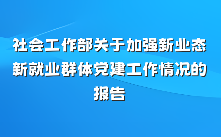 社会工作部关于加强新业态新就业群体党建工作情况的报告