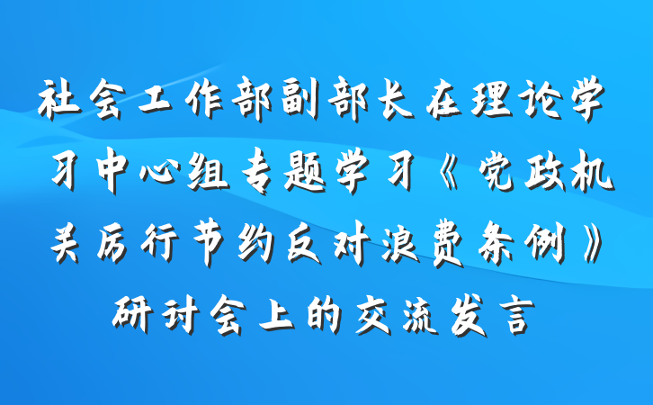 社会工作部副部长在理论学习中心组专题学习《党政机关厉行节约反对浪费条例》研讨会上的交流发言