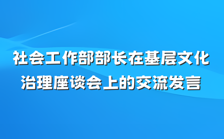 社会工作部部长在基层文化治理座谈会上的交流发言