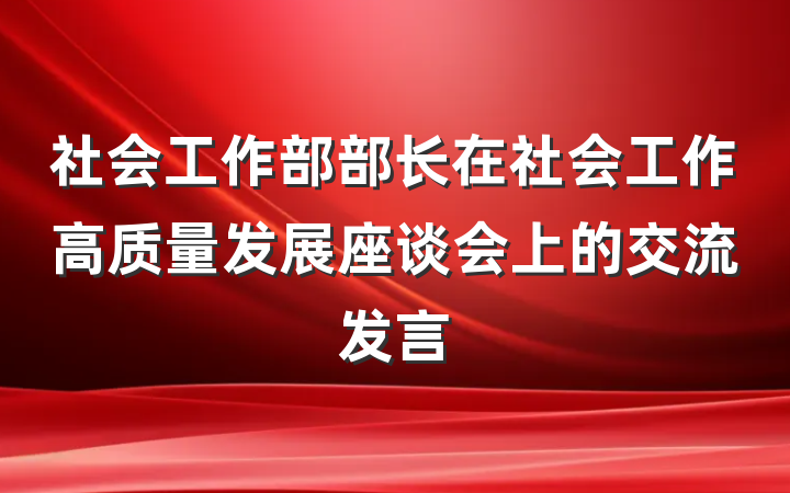 社会工作部部长在社会工作高质量发展座谈会上的交流发言